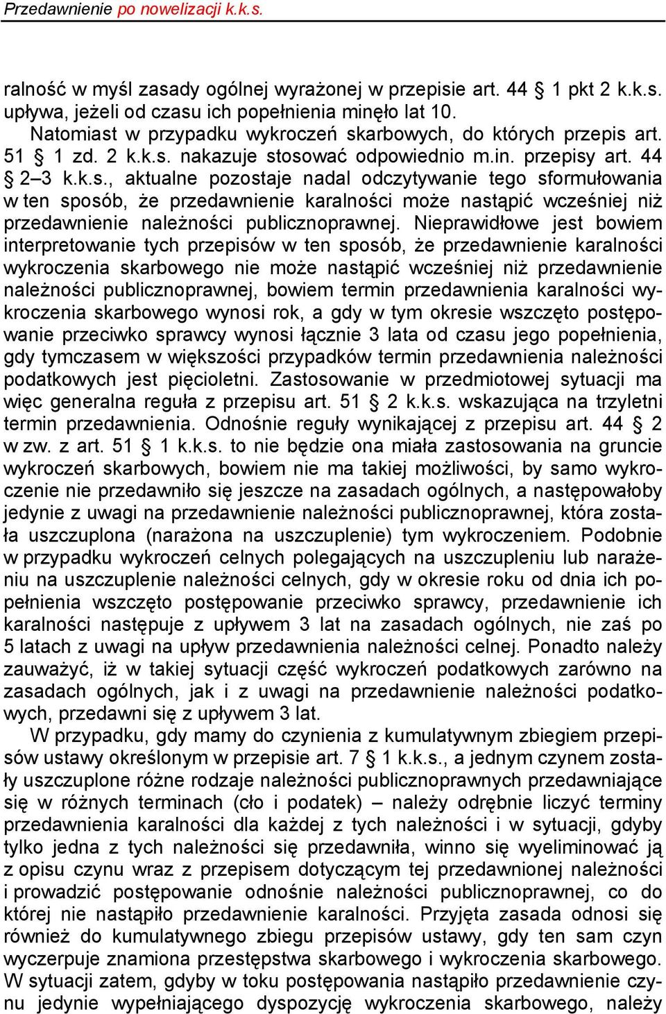 Nieprawidłowe jest bowiem interpretowanie tych przepisów w ten sposób, że przedawnienie karalności wykroczenia skarbowego nie może nastąpić wcześniej niż przedawnienie należności publicznoprawnej,