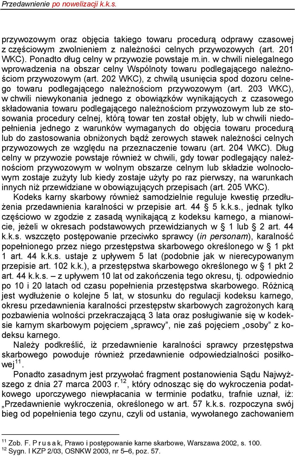 202 WKC), z chwilą usunięcia spod dozoru celnego towaru podlegającego należnościom przywozowym (art.