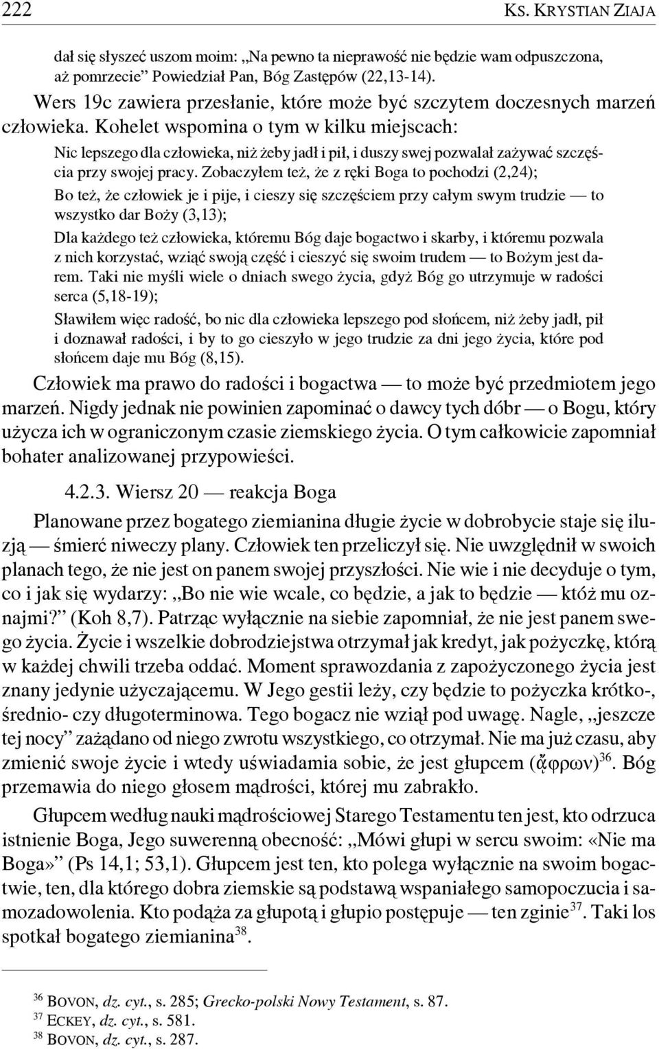 Kohelet wspomina o tym w kilku miejscach: Nic lepszego dla człowieka, niż żeby jadł i pił, i duszy swej pozwalał zażywać szczęścia przy swojej pracy.