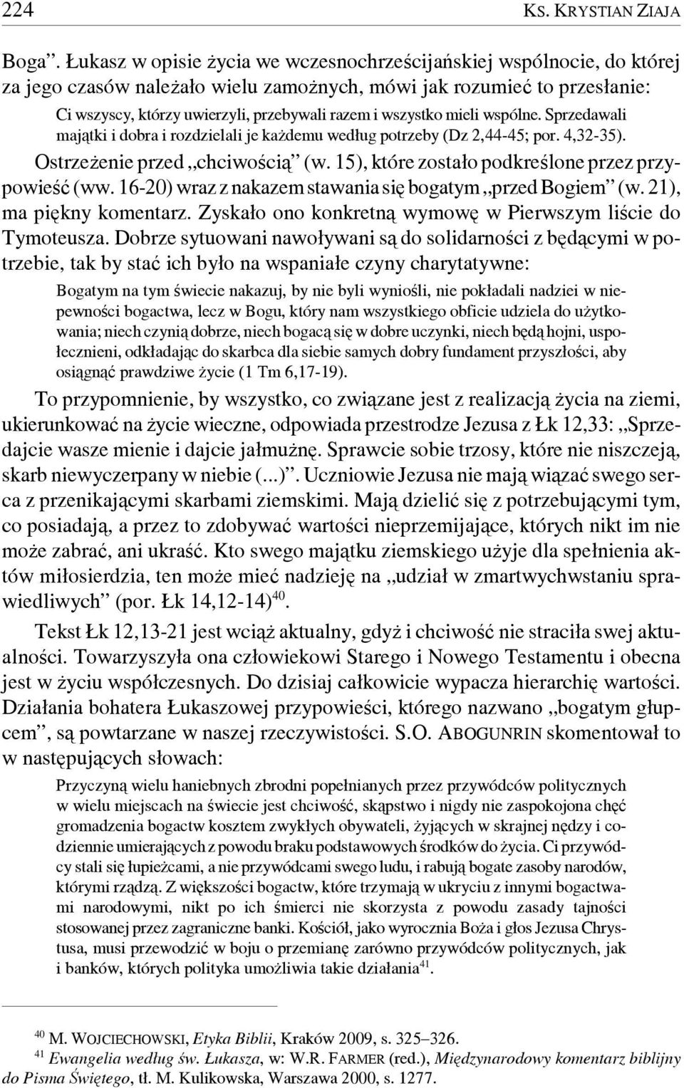 wszystko mieli wspólne. Sprzedawali majątki i dobra i rozdzielali je każdemu według potrzeby (Dz 2,44-45; por. 4,32-35). Ostrzeżenie przed chciwością (w.