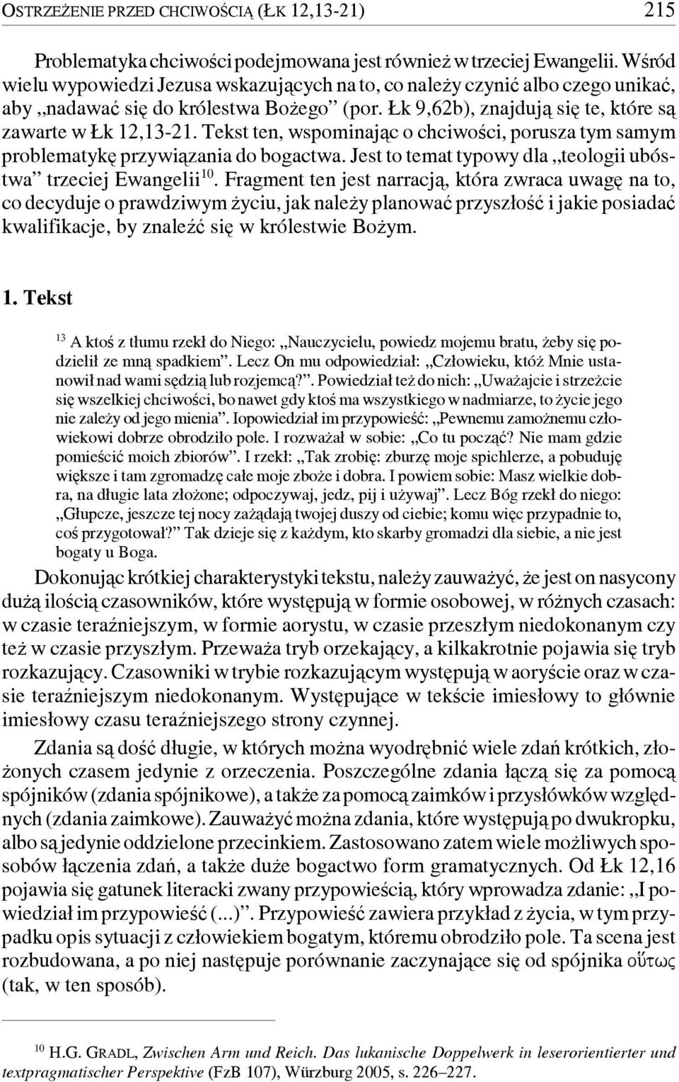 Tekst ten, wspominając o chciwości, porusza tym samym problematykę przywiązania do bogactwa. Jest to temat typowy dla teologii ubóstwa trzeciej Ewangelii 10.