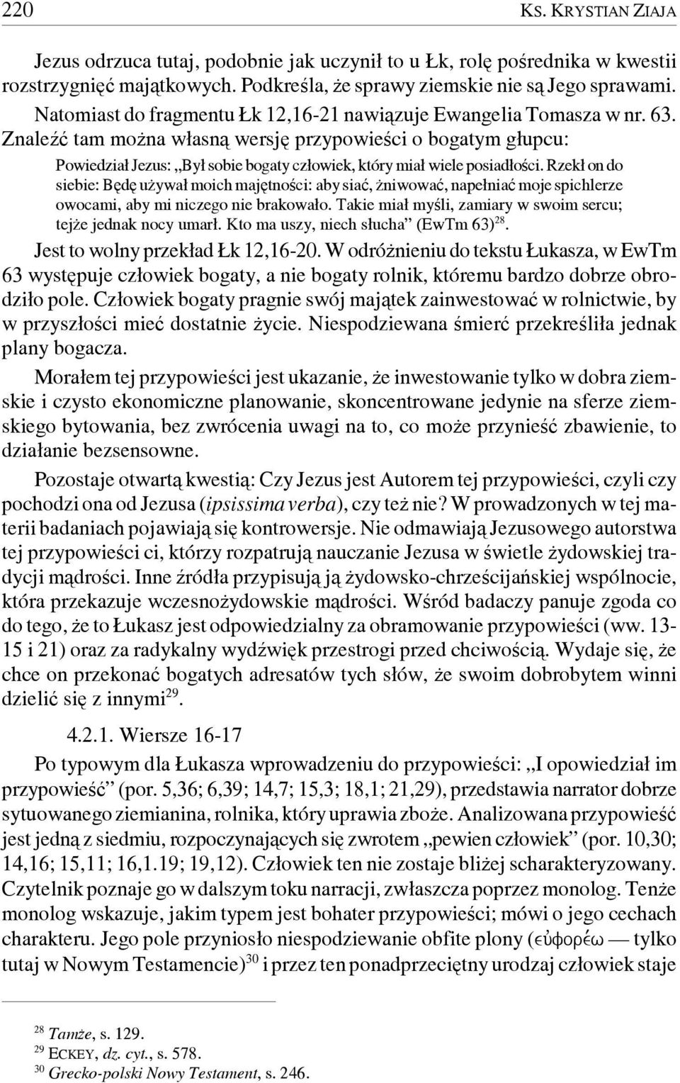 Znaleźć tam można własną wersję przypowieści o bogatym głupcu: Powiedział Jezus: Był sobie bogaty człowiek, który miał wiele posiadłości.