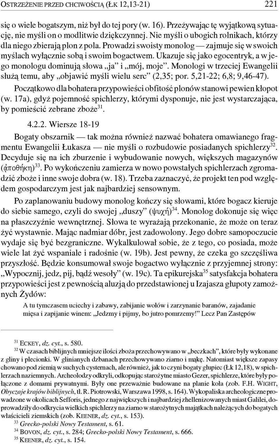 Ukazuje się jako egocentryk, a w jego monologu dominują słowa ja i mój, moje. Monologi w trzeciej Ewangelii służą temu, aby objawić myśli wielu serc (2,35; por. 5,21-22; 6,8; 9,46-47).