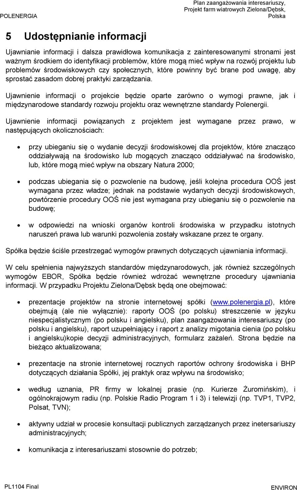 Ujawnienie informacji o projekcie będzie oparte zarówno o wymogi prawne, jak i międzynarodowe standardy rozwoju projektu oraz wewnętrzne standardy Polenergii.