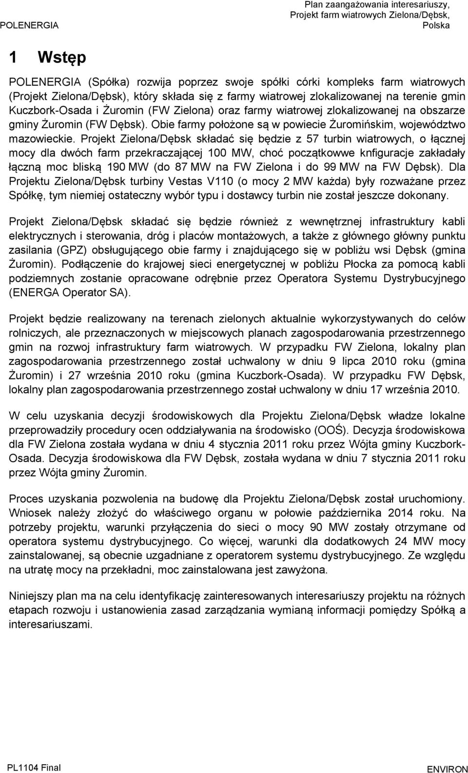 Projekt Zielona/Dębsk składać się będzie z 57 turbin wiatrowych, o łącznej mocy dla dwóch farm przekraczającej 100 MW, choć początkowwe knfiguracje zakładały łączną moc bliską 190 MW (do 87 MW na FW