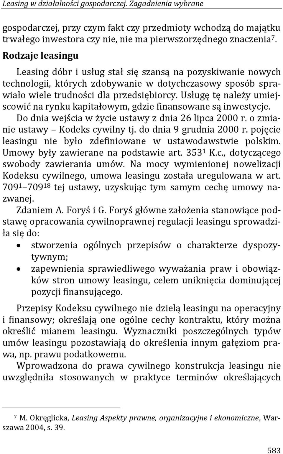 Usługę tę należy umiejscowić na rynku kapitałowym, gdzie finansowane są inwestycje. Do dnia wejścia w życie ustawy z dnia 26 lipca 2000 r. o zmianie ustawy Kodeks cywilny tj. do dnia 9 grudnia 2000 r.