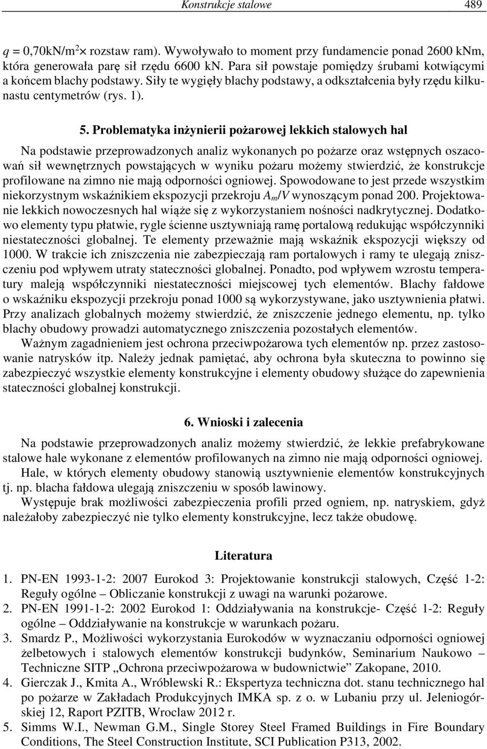 Problematyka inżynierii pożarowej lekkich stalowych hal Na podstawie przeprowadzonych analiz wykonanych po pożarze oraz wstępnych oszacowań sił wewnętrznych powstających w wyniku pożaru możemy