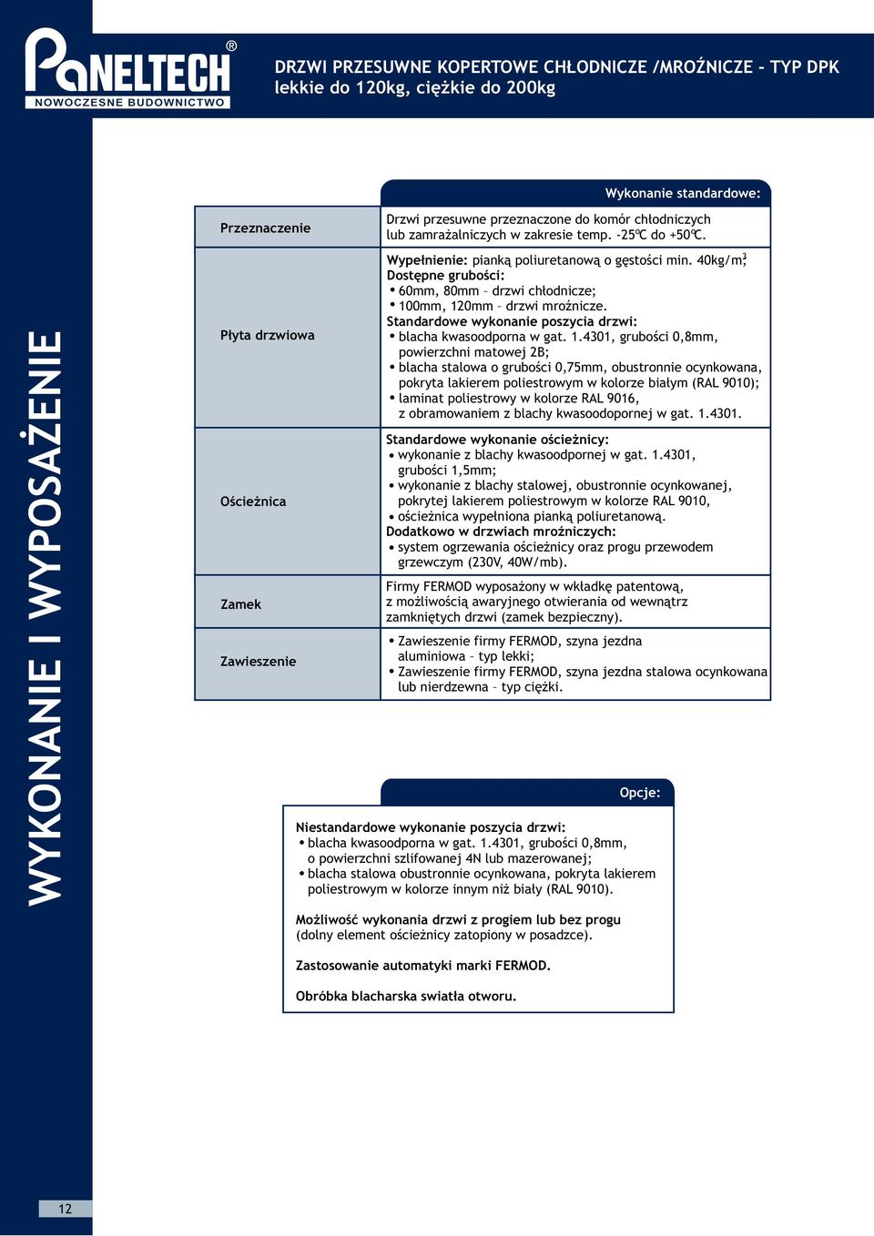 4kg/m; Dostępne grubości: 6mm, 8mm drzwi chłodnicze; mm, 2mm drzwi mroźnicze. Standardowe wykonanie poszycia drzwi: blacha kwasoodporna w gat.