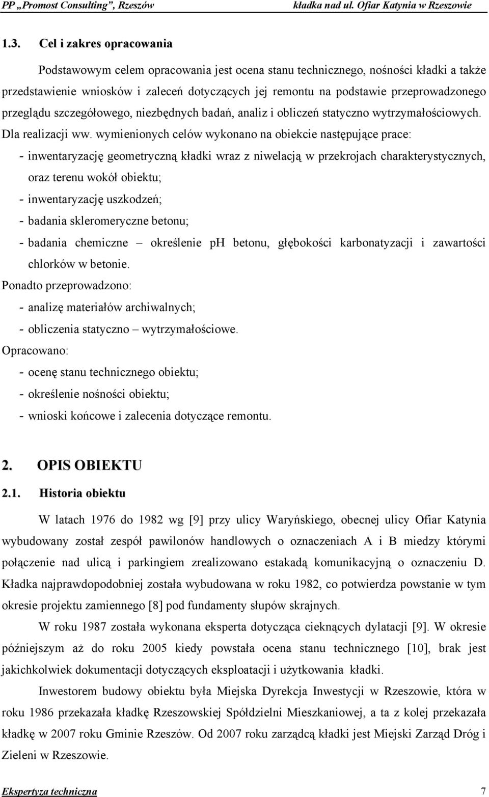 wymienionych celów wykonano na obiekcie następujące prace: - inwentaryzację geometryczną kładki wraz z niwelacją w przekrojach charakterystycznych, oraz terenu wokół obiektu; - inwentaryzację