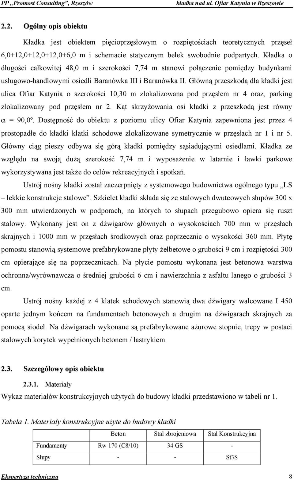 Główną przeszkodą dla kładki jest ulica Ofiar Katynia o szerokości 10,30 m zlokalizowana pod przęsłem nr 4 oraz, parking zlokalizowany pod przęsłem nr 2.