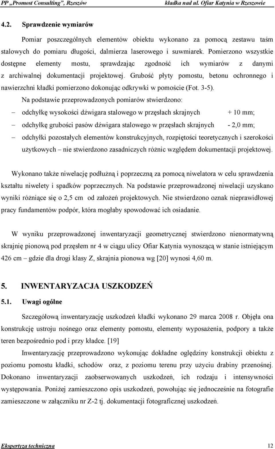 Grubość płyty pomostu, betonu ochronnego i nawierzchni kładki pomierzono dokonując odkrywki w pomoście (Fot. 3-5).
