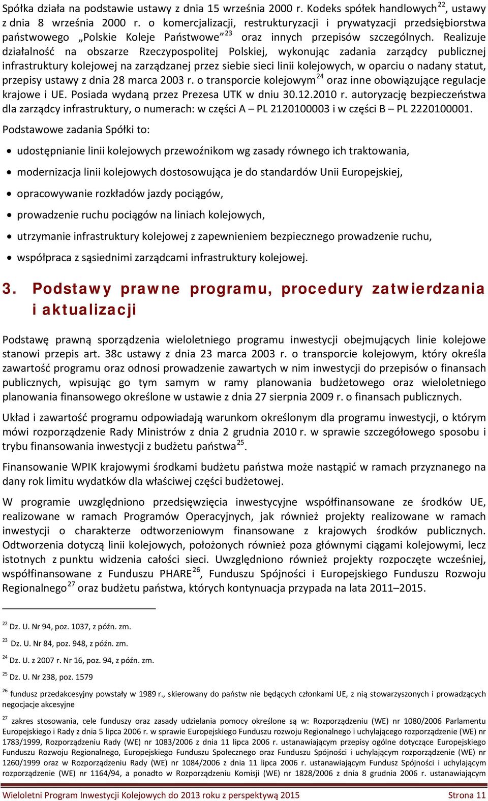 Realizuje działalność na obszarze Rzeczypospolitej Polskiej, wykonując zadania zarządcy publicznej infrastruktury kolejowej na zarządzanej przez siebie sieci linii kolejowych, w oparciu o nadany