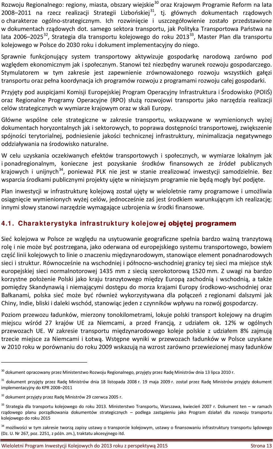 samego sektora transportu, jak Polityka Transportowa Państwa na lata 2006 2025 32, Strategia dla transportu do roku 2013 33, Master Plan dla transportu w Polsce do 2030 roku i dokument