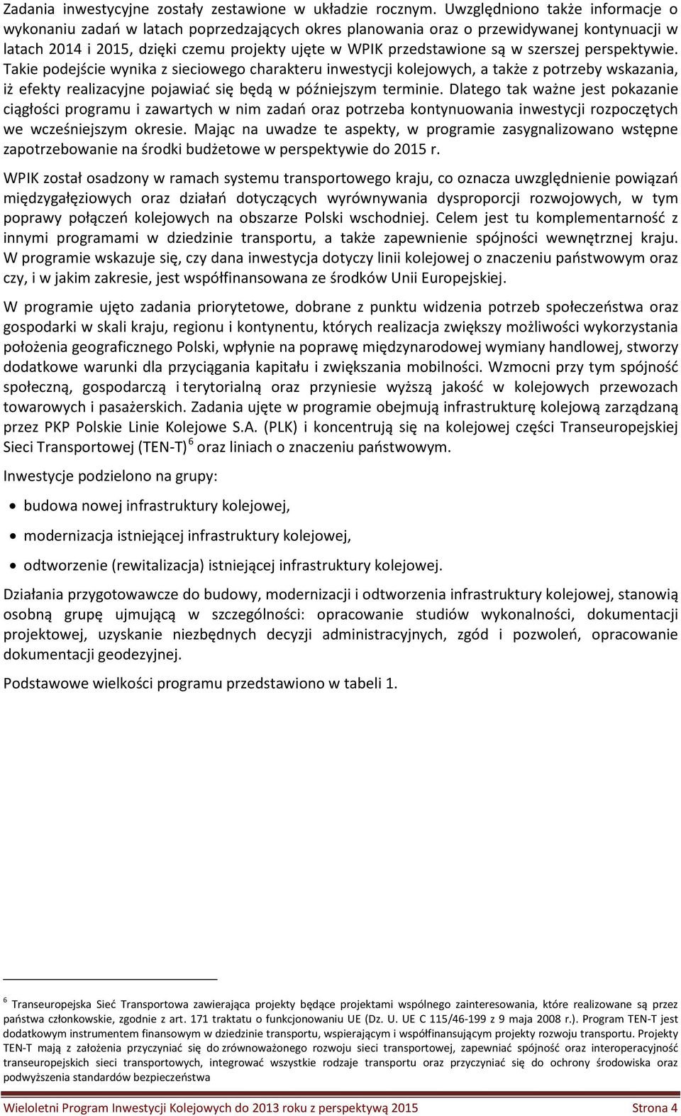 szerszej perspektywie. Takie podejście wynika z sieciowego charakteru inwestycji kolejowych, a także z potrzeby wskazania, iż efekty realizacyjne pojawiać się będą w późniejszym terminie.