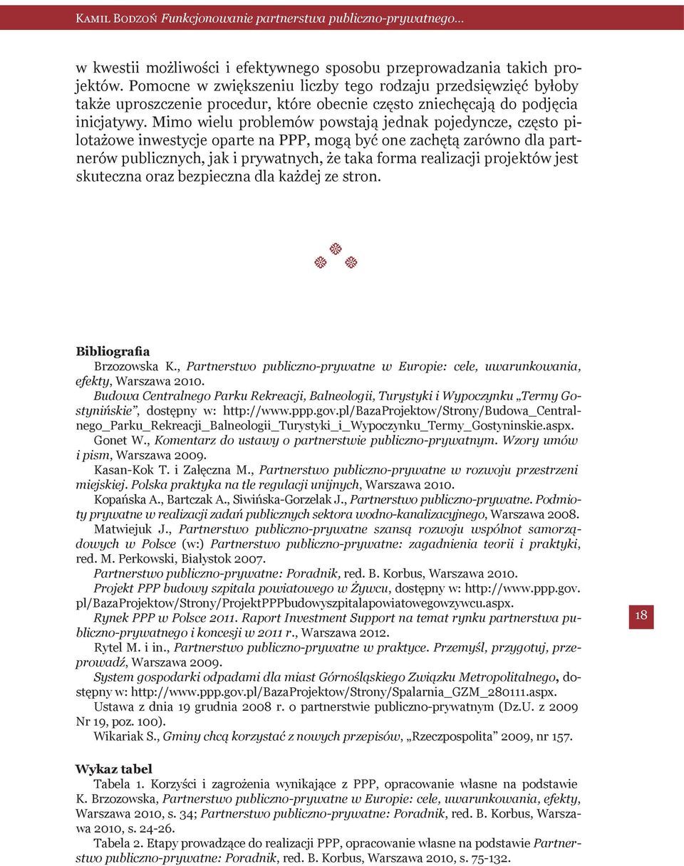 Mimo wielu problemów powstają jednak pojedyncze, często pilotażowe inwestycje oparte na PPP, mogą być one zachętą zarówno dla partnerów publicznych, jak i prywatnych, że taka forma realizacji