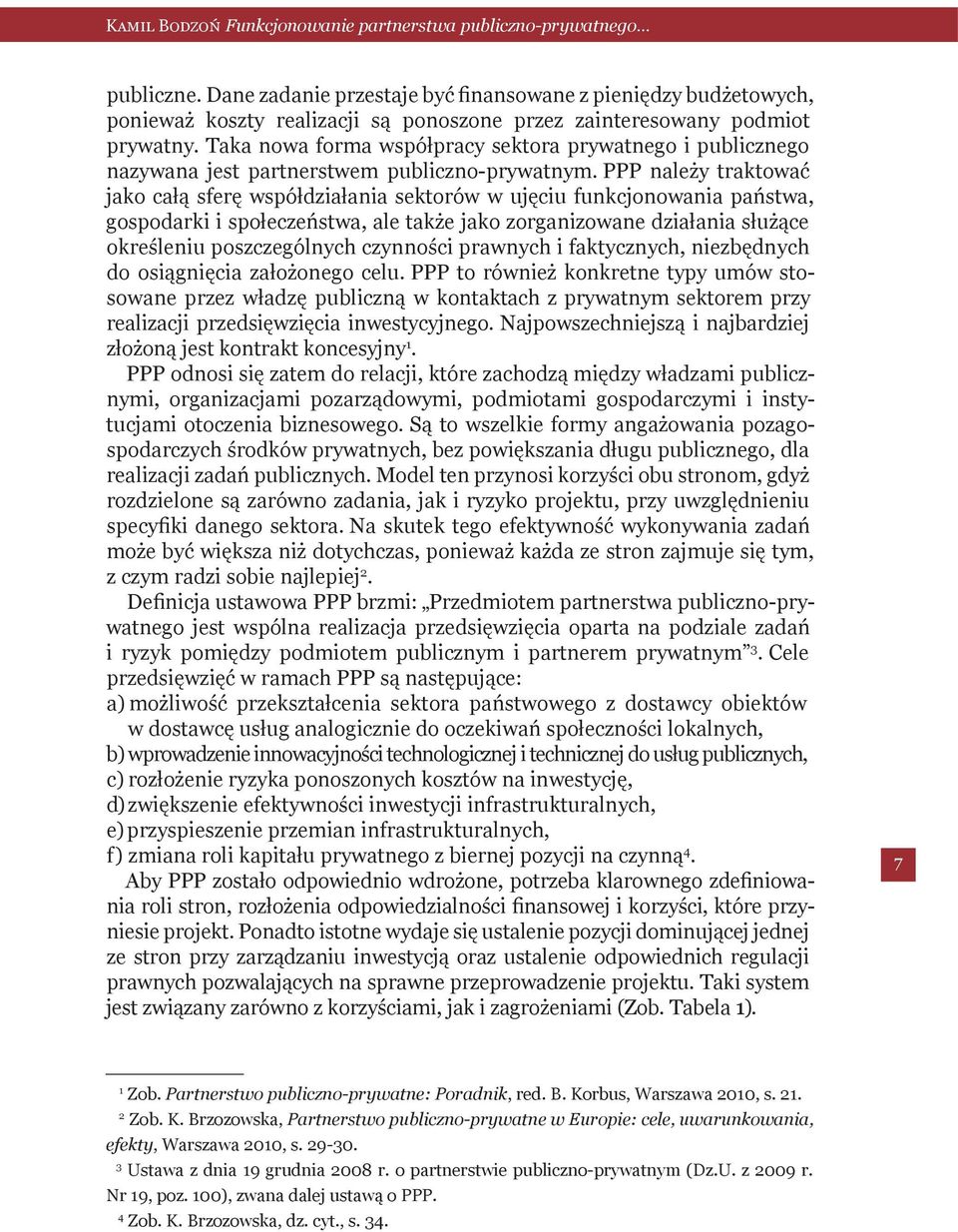 PPP należy traktować jako całą sferę współdziałania sektorów w ujęciu funkcjonowania państwa, gospodarki i społeczeństwa, ale także jako zorganizowane działania służące określeniu poszczególnych