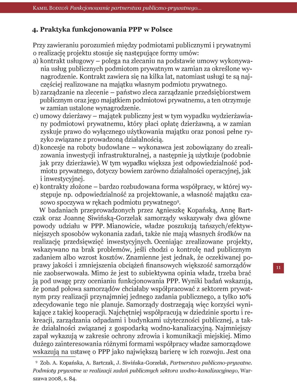 Kontrakt zawiera się na kilka lat, natomiast usługi te są najczęściej realizowane na majątku własnym podmiotu prywatnego.