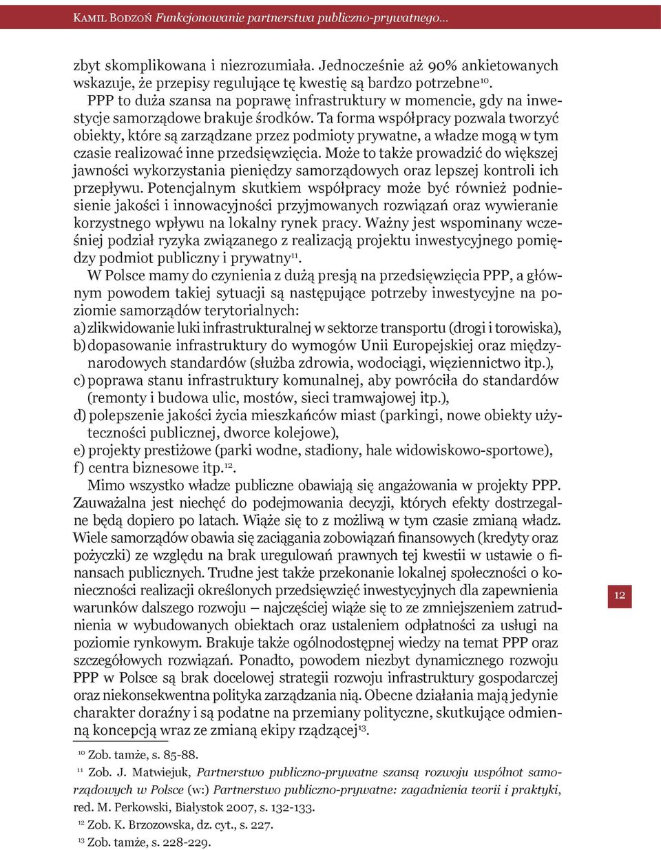 Ta forma współpracy pozwala tworzyć obiekty, które są zarządzane przez podmioty prywatne, a władze mogą w tym czasie realizować inne przedsięwzięcia.
