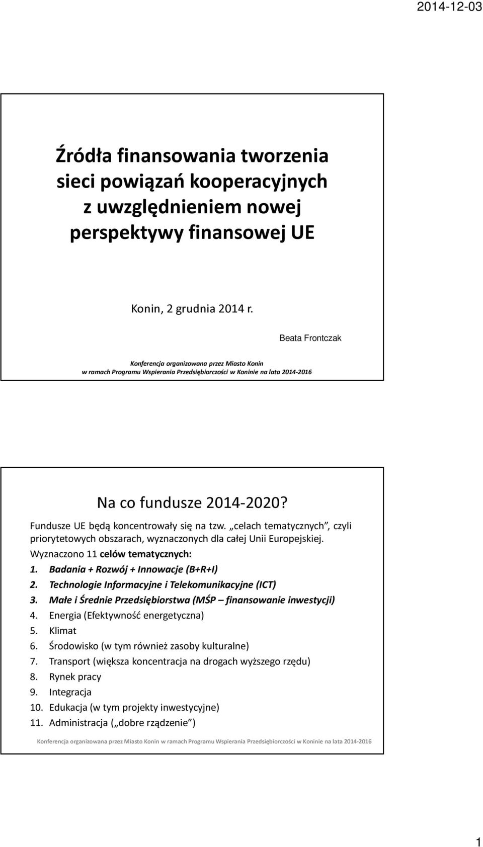 Fundusze UE będą koncentrowały się na tzw. celach tematycznych, czyli priorytetowych obszarach, wyznaczonych dla całej Unii Europejskiej. Wyznaczono 11 celów tematycznych: 1.