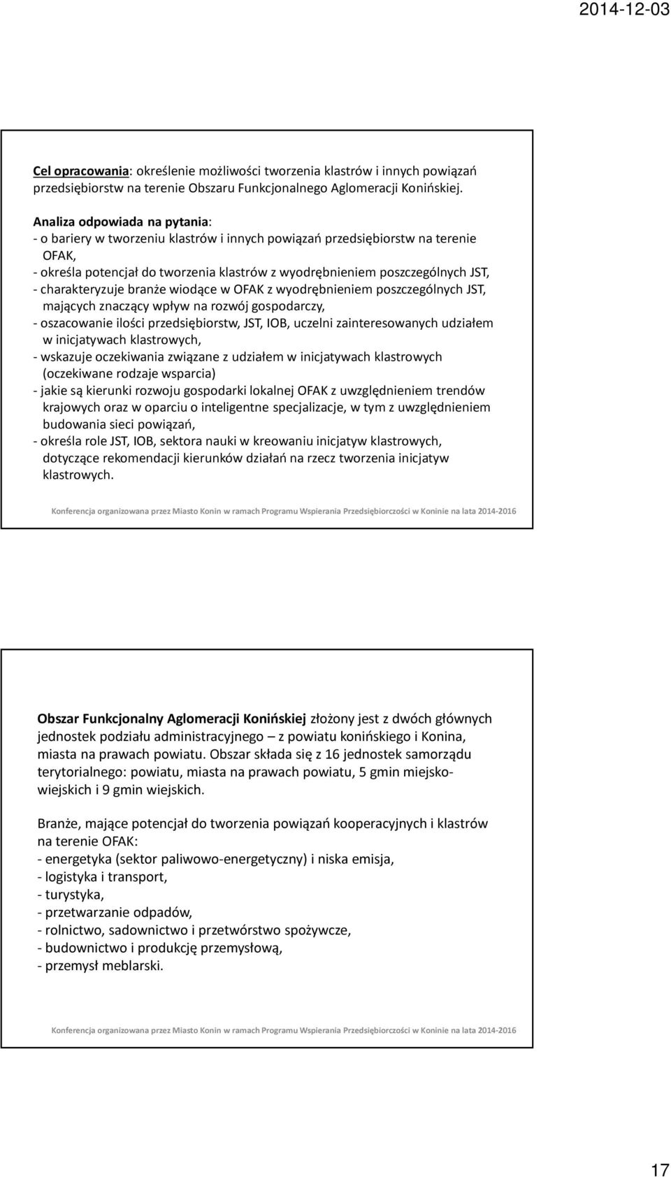 charakteryzuje branże wiodące w OFAK z wyodrębnieniem poszczególnych JST, mających znaczący wpływ na rozwój gospodarczy, - oszacowanie ilości przedsiębiorstw, JST, IOB, uczelni zainteresowanych