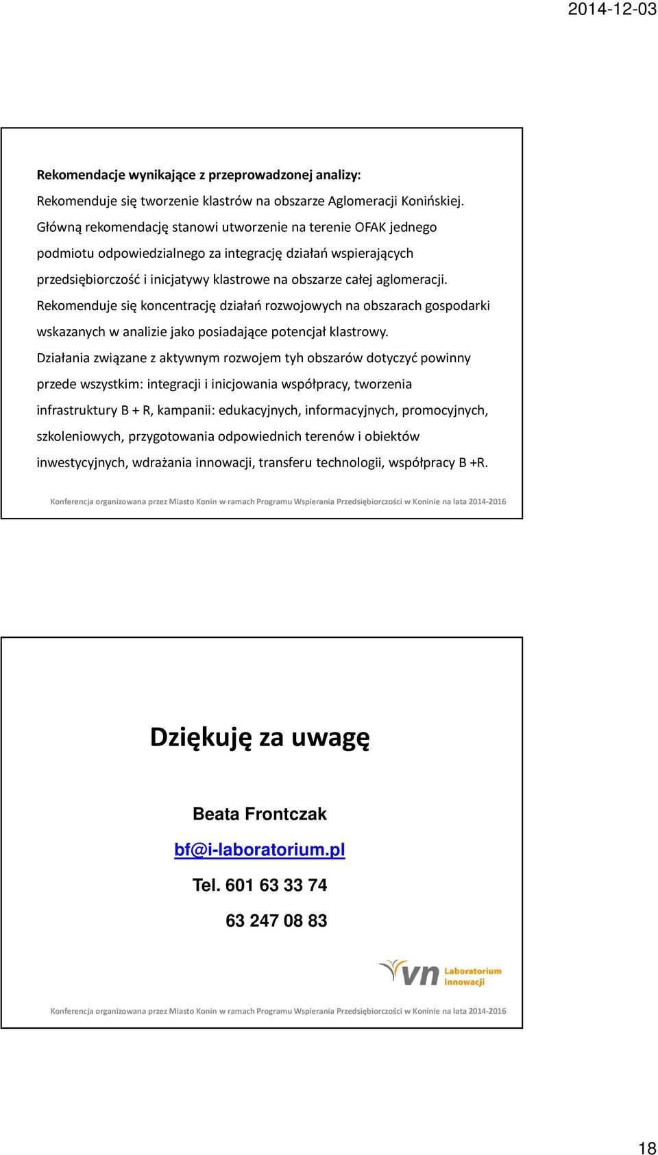 Rekomenduje się koncentrację działań rozwojowych na obszarach gospodarki wskazanych w analizie jako posiadające potencjał klastrowy.