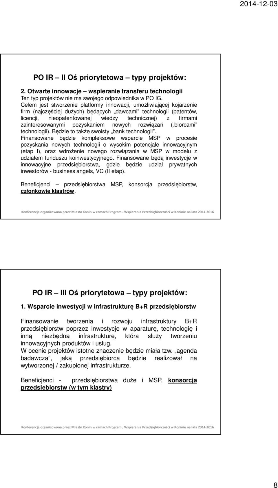 zainteresowanymi pozyskaniem nowych rozwiązań ( biorcami technologii). Będzie to także swoisty bank technologii.