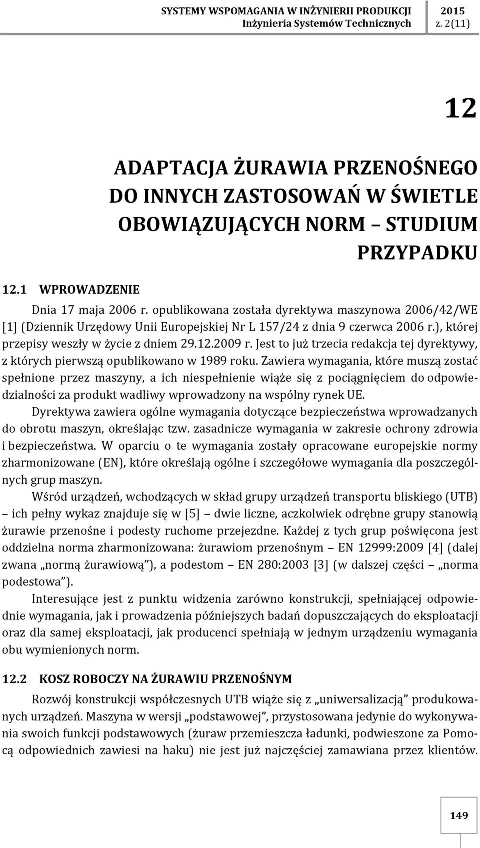 ), której przepisy weszły w życie z dniem 29.12.2009 r. Jest to już trzecia redakcja tej dyrektywy, z których pierwszą opublikowano w 1989 roku.