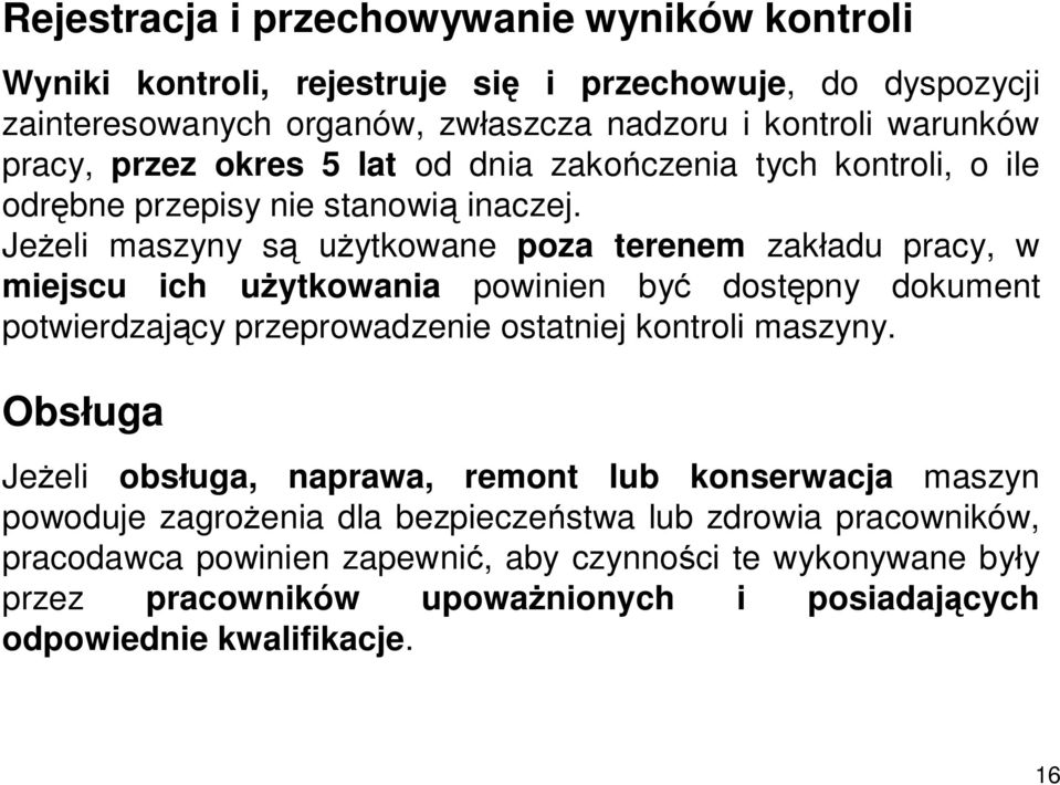 Jeżeli maszyny są użytkowane poza terenem zakładu pracy, w miejscu ich użytkowania powinien być dostępny dokument potwierdzający przeprowadzenie ostatniej kontroli maszyny.