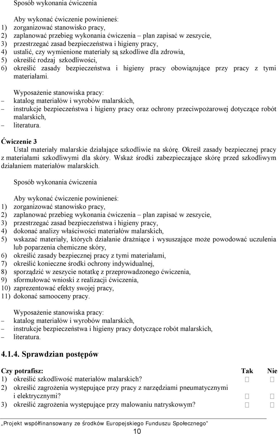 materiałami. Wyposażenie stanowiska pracy: katalog materiałów i wyrobów malarskich, instrukcje bezpieczeństwa i higieny pracy oraz ochrony przeciwpożarowej dotyczące robót malarskich, literatura.