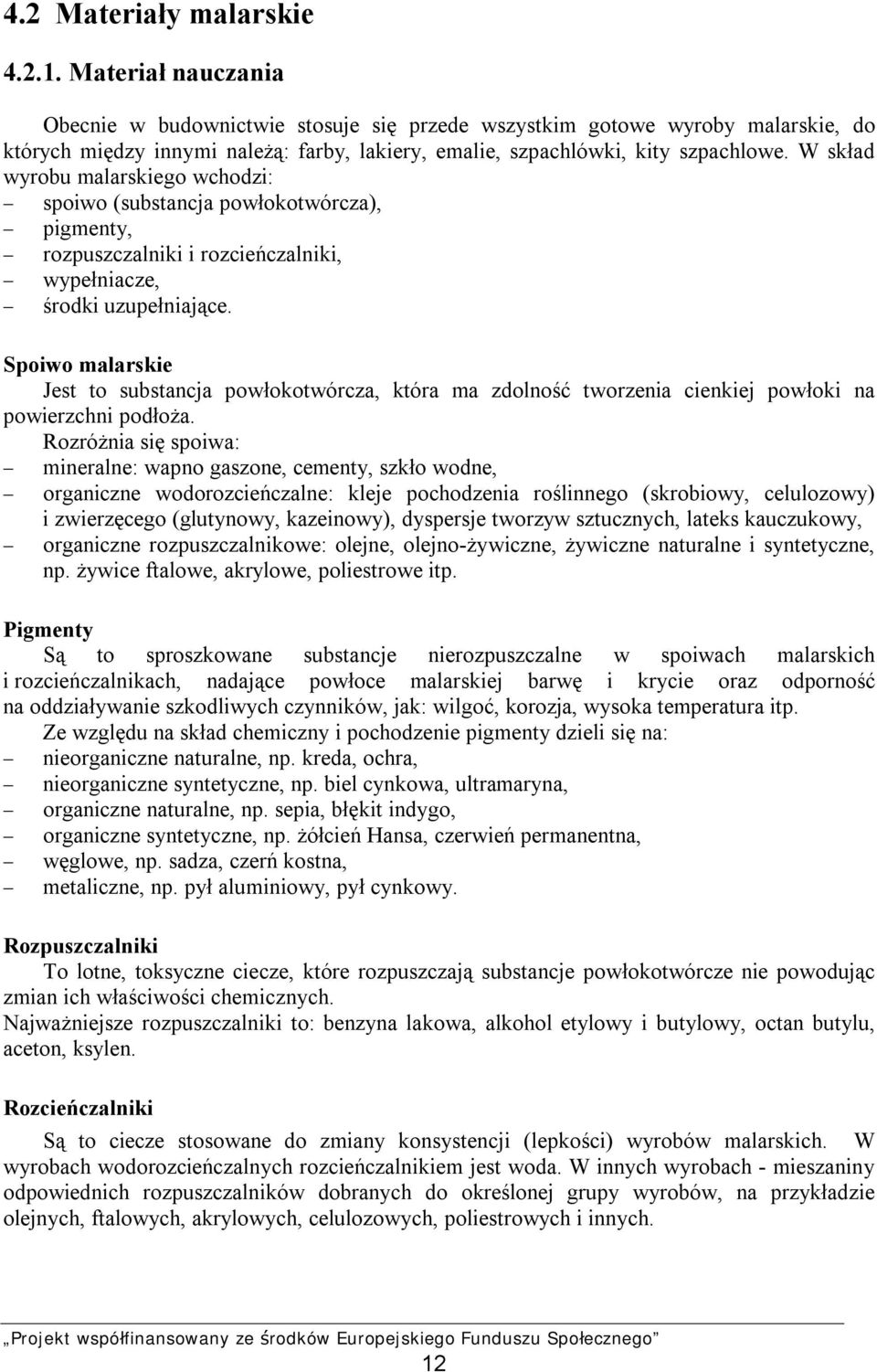 W skład wyrobu malarskiego wchodzi: spoiwo (substancja powłokotwórcza), pigmenty, rozpuszczalniki i rozcieńczalniki, wypełniacze, środki uzupełniające.