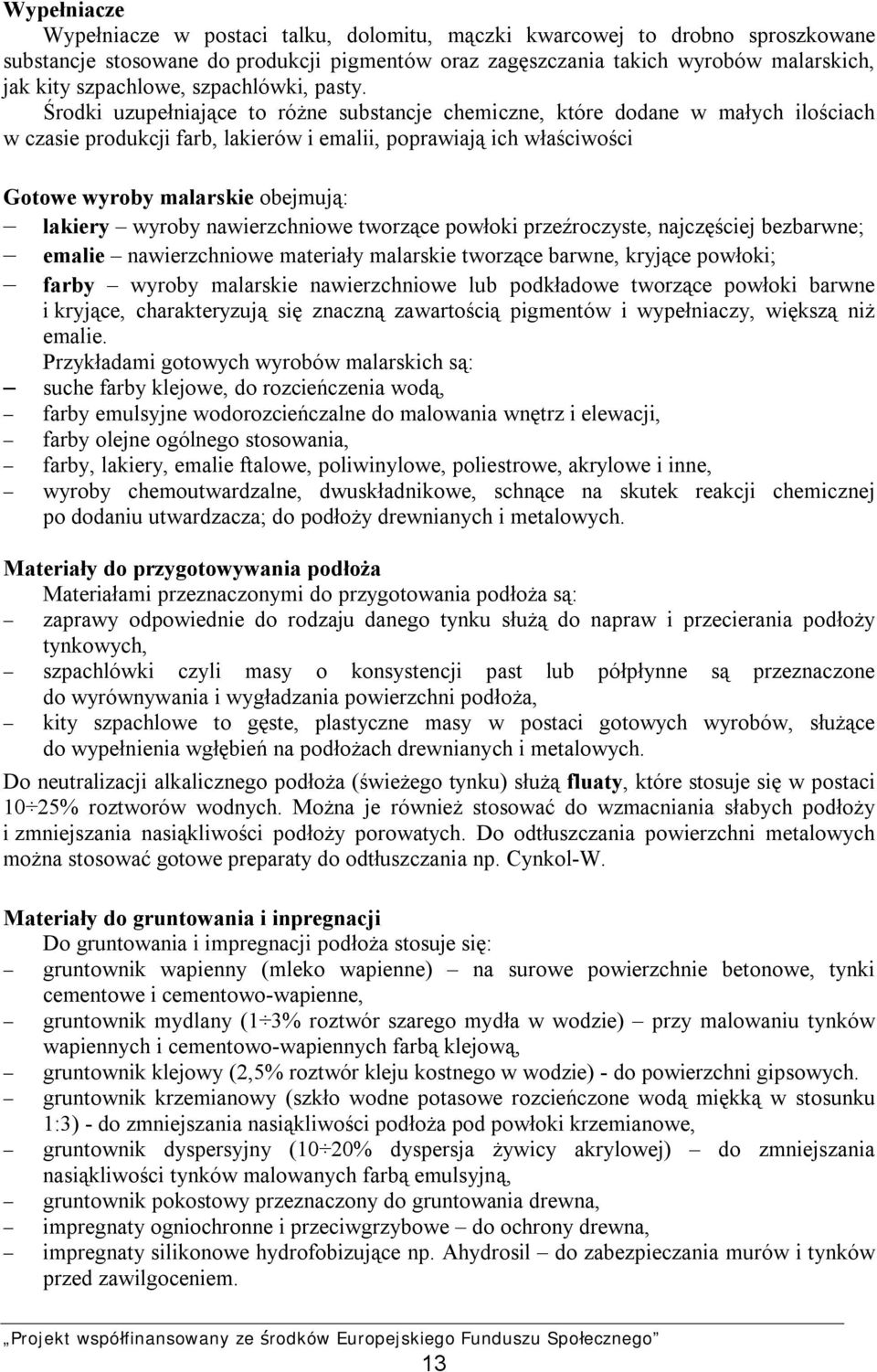 Środki uzupełniające to różne substancje chemiczne, które dodane w małych ilościach w czasie produkcji farb, lakierów i emalii, poprawiają ich właściwości Gotowe wyroby malarskie obejmują: lakiery