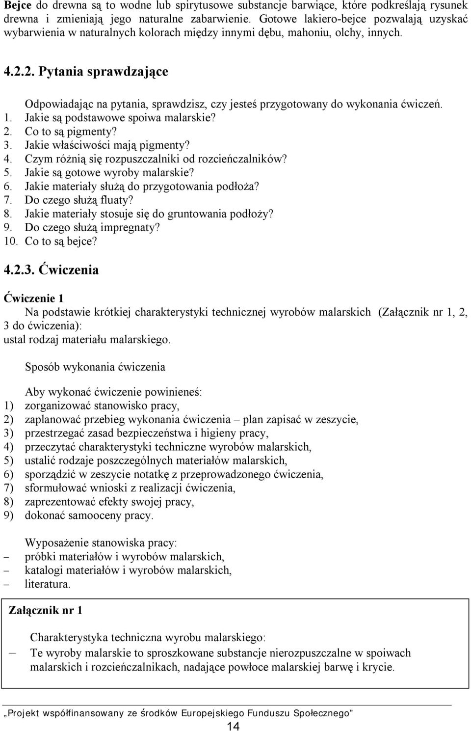 2. Pytania sprawdzające Odpowiadając na pytania, sprawdzisz, czy jesteś przygotowany do wykonania ćwiczeń. 1. Jakie są podstawowe spoiwa malarskie? 2. Co to są pigmenty? 3.