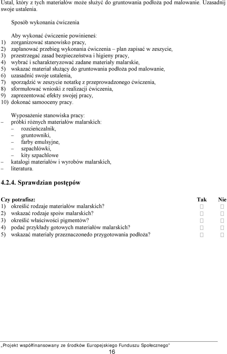 i higieny pracy, 4) wybrać i scharakteryzować zadane materiały malarskie, 5) wskazać materiał służący do gruntowania podłoża pod malowanie, 6) uzasadnić swoje ustalenia, 7) sporządzić w zeszycie