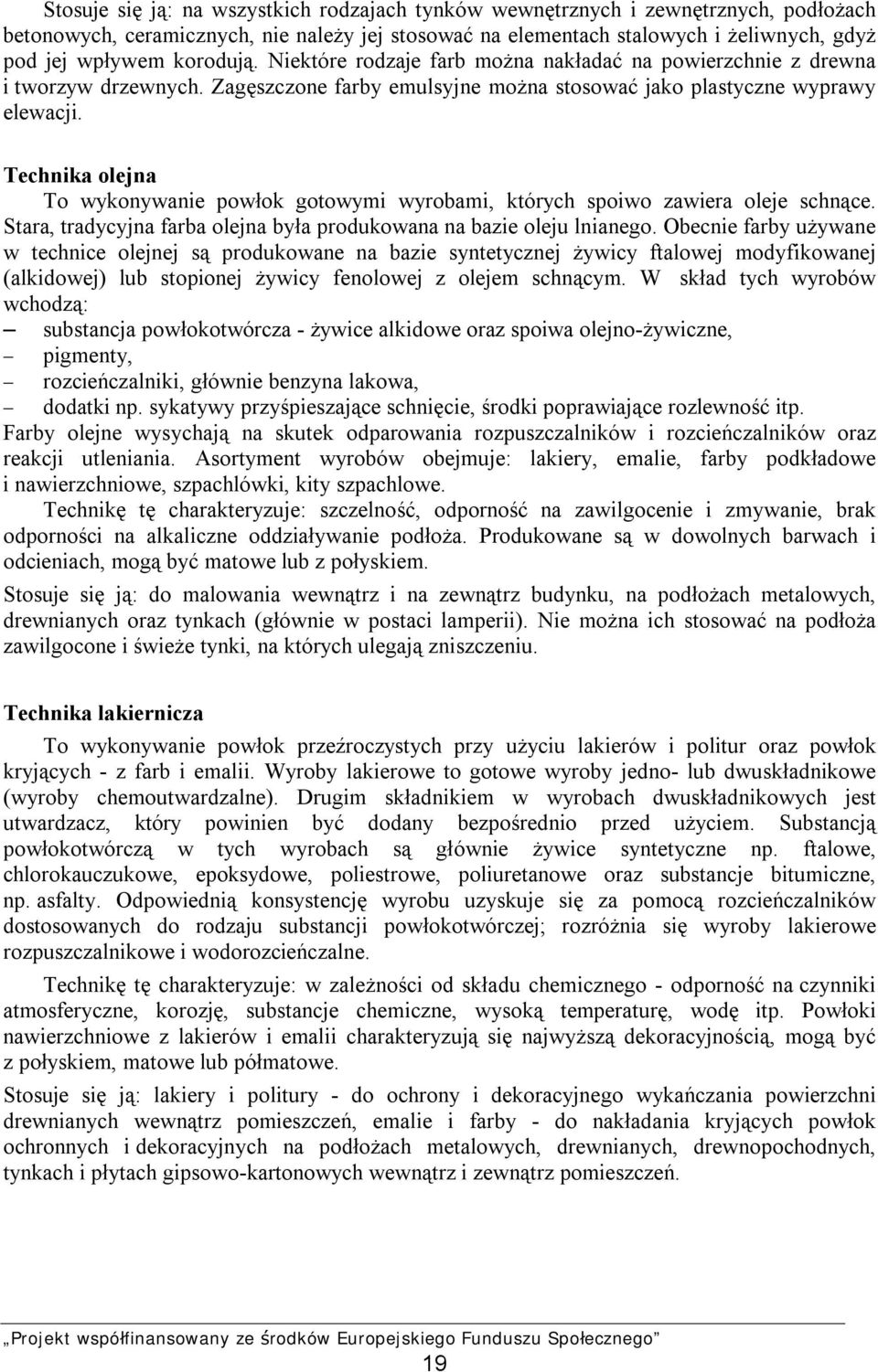 Technika olejna To wykonywanie powłok gotowymi wyrobami, których spoiwo zawiera oleje schnące. Stara, tradycyjna farba olejna była produkowana na bazie oleju lnianego.