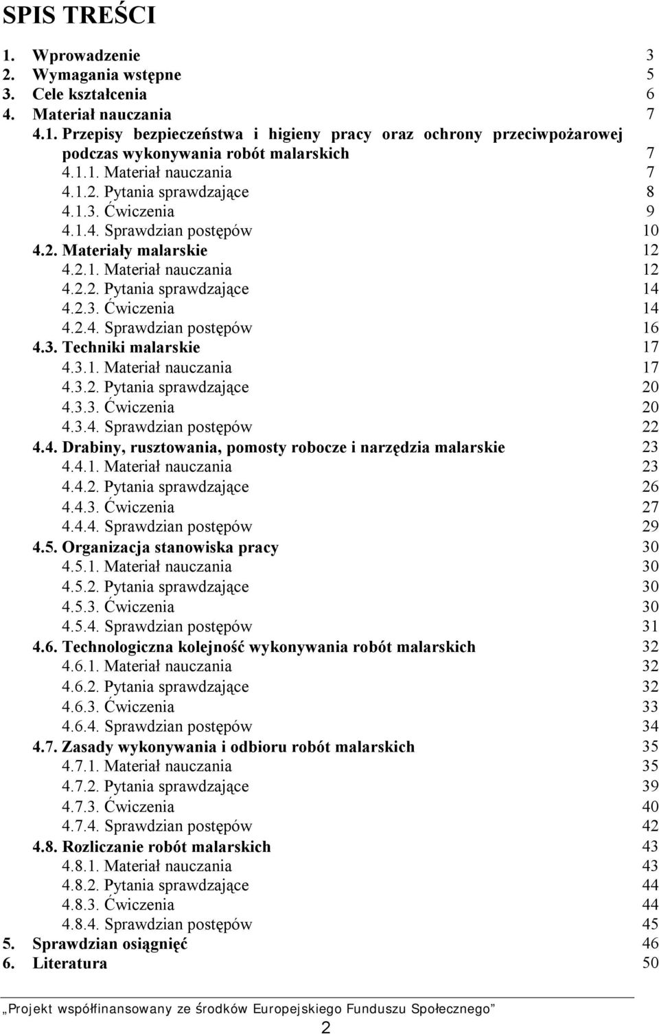 2.4. Sprawdzian postępów 16 4.3. Techniki malarskie 17 4.3.1. Materiał nauczania 17 4.3.2. Pytania sprawdzające 20 4.3.3. Ćwiczenia 20 4.3.4. Sprawdzian postępów 22 4.4. Drabiny, rusztowania, pomosty robocze i narzędzia malarskie 23 4.