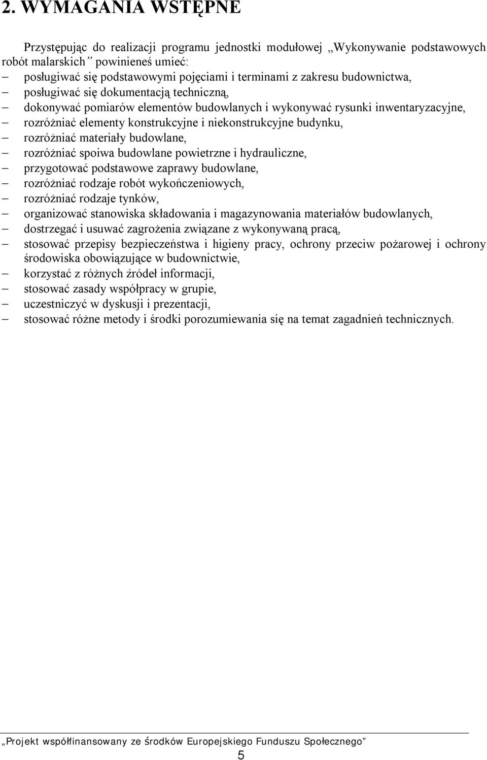 rozróżniać materiały budowlane, rozróżniać spoiwa budowlane powietrzne i hydrauliczne, przygotować podstawowe zaprawy budowlane, rozróżniać rodzaje robót wykończeniowych, rozróżniać rodzaje tynków,