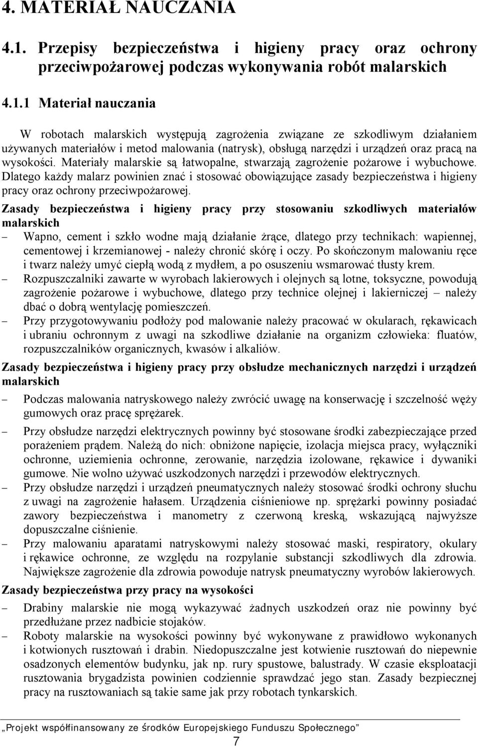 1 Materiał nauczania W robotach malarskich występują zagrożenia związane ze szkodliwym działaniem używanych materiałów i metod malowania (natrysk), obsługą narzędzi i urządzeń oraz pracą na wysokości.