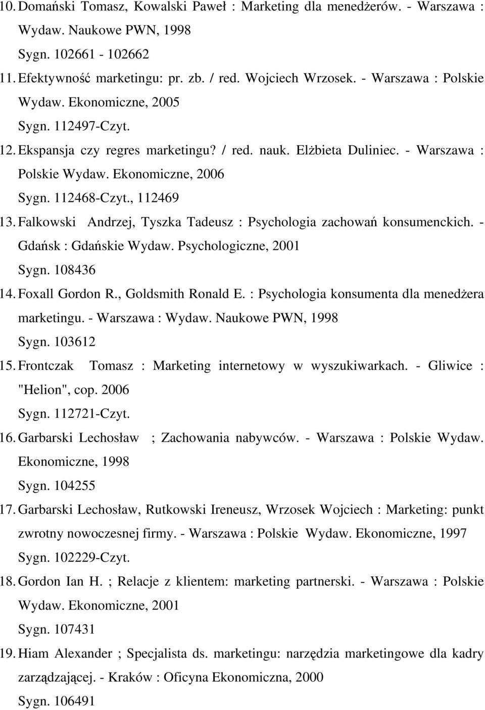 , 112469 13. Falkowski Andrzej, Tyszka Tadeusz : Psychologia zachowań konsumenckich. - Gdańsk : Gdańskie Wydaw. Psychologiczne, 2001 Sygn. 108436 14. Foxall Gordon R., Goldsmith Ronald E.