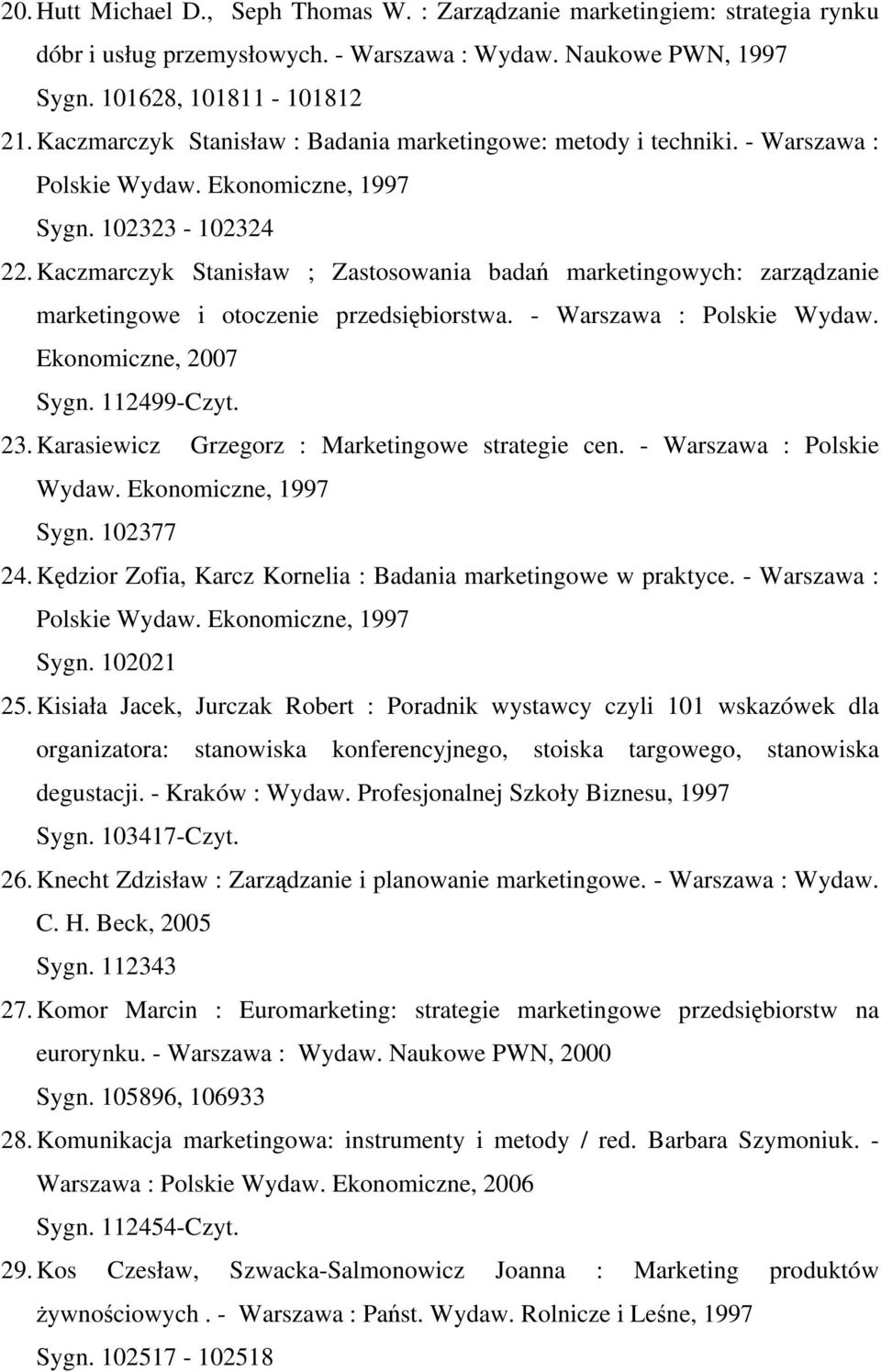 Kaczmarczyk Stanisław ; Zastosowania badań marketingowych: zarządzanie marketingowe i otoczenie przedsiębiorstwa. - Warszawa : Polskie Wydaw. Ekonomiczne, 2007 Sygn. 112499-Czyt. 23.