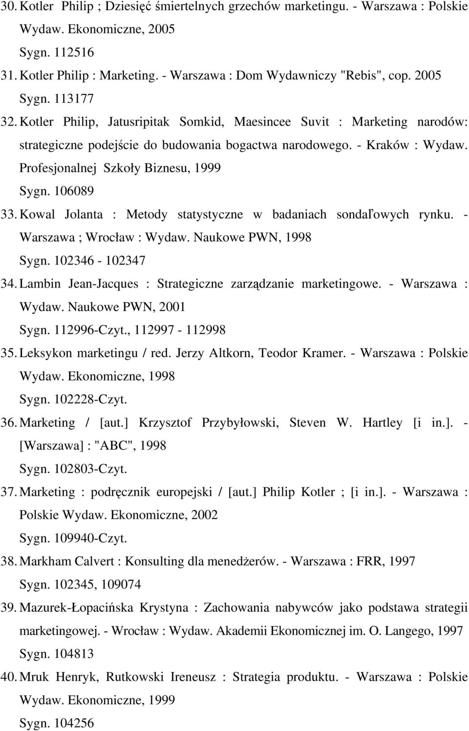 Profesjonalnej Szkoły Biznesu, 1999 Sygn. 106089 33. Kowal Jolanta : Metody statystyczne w badaniach sondaľowych rynku. - Warszawa ; Wrocław : Wydaw. Naukowe PWN, 1998 Sygn. 102346-102347 34.