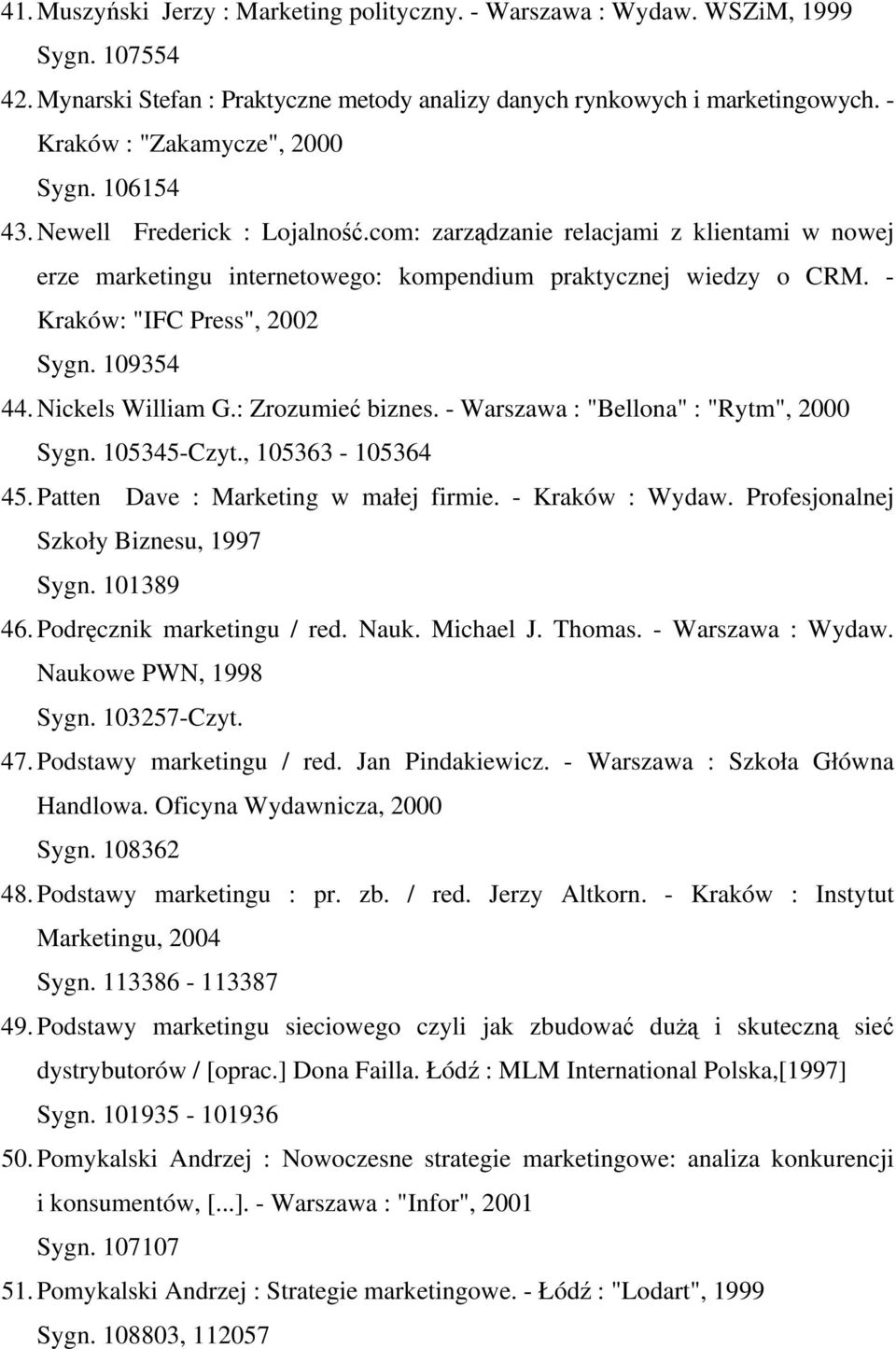 - Kraków: "IFC Press", 2002 Sygn. 109354 44. Nickels William G.: Zrozumieć biznes. - Warszawa : "Bellona" : "Rytm", 2000 Sygn. 105345-Czyt., 105363-105364 45. Patten Dave : Marketing w małej firmie.