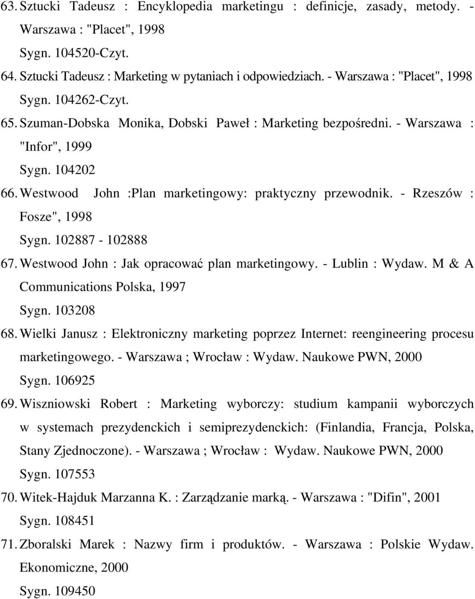 Westwood John :Plan marketingowy: praktyczny przewodnik. - Rzeszów : Fosze", 1998 Sygn. 102887-102888 67. Westwood John : Jak opracować plan marketingowy. - Lublin : Wydaw.