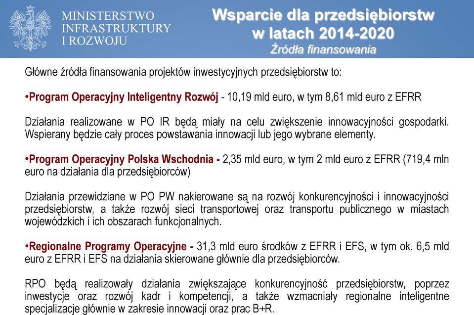 Program Operacyjny Polska Wschodnia - 2,35 mld euro, w tym 2 mld euro z EFRR (719,4 mln euro na działania dla przedsiębiorców) Działania przewidziane w PO PW nakierowane są na rozwój konkurencyjności