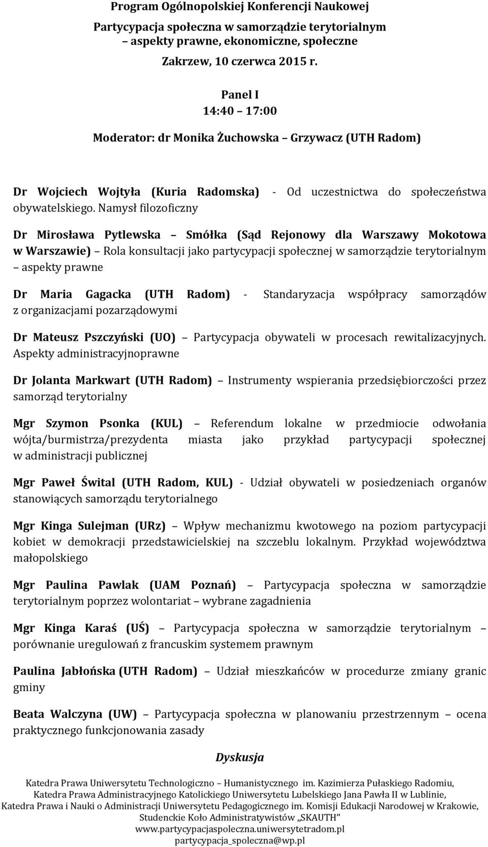 terytorialnym aspekty prawne Dr Maria Gagacka (UTH Radom) - Standaryzacja współpracy samorządów z organizacjami pozarządowymi Dr Mateusz Pszczyński (UO) Partycypacja obywateli w procesach