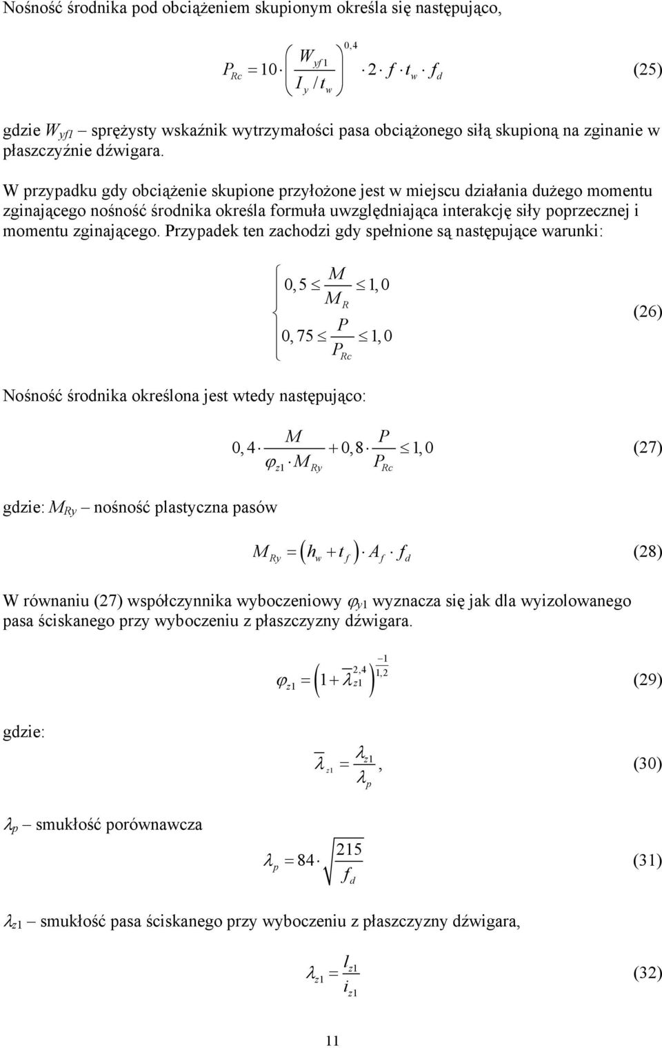 W przypadku gdy obciążenie skupione przyłożone jest w miejscu działania dużego momentu zginającego nośność środnika określa ormuła uwzględniająca interakcję siły poprzecznej i momentu zginającego.