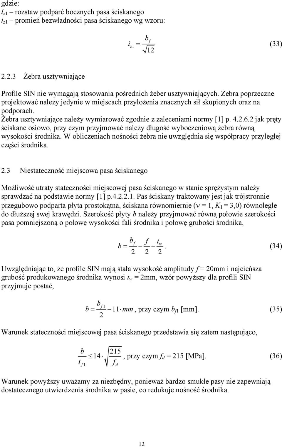 Żebra poprzeczne projektować należy jedynie w miejscach przyłożenia znacznych sił skupionych oraz na podporach. Żebra usztywniające należy wymiarować zgodnie z zaleceniami normy [1] p. 4..6.