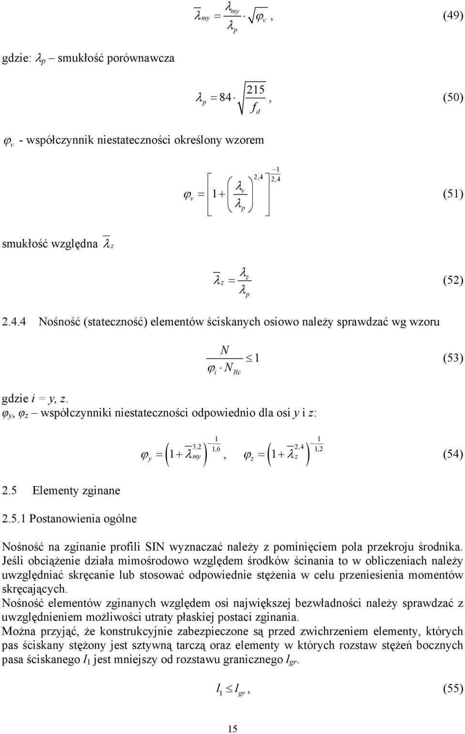 Elementy zginane.5.1 Postanowienia ogólne ϕy ( ) 1 3, 16, 1+ my, ( ) 1,, ϕz 1 z 4 1 + (54) Nośność na zginanie proili SN wyznaczać należy z pominięciem pola przekroju środnika.