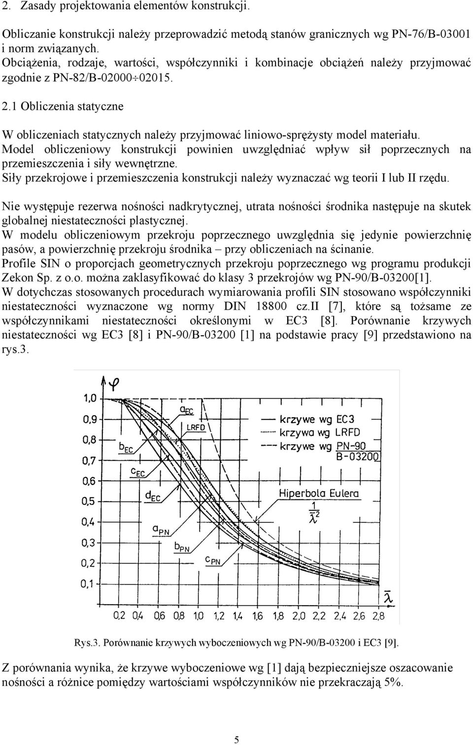 .1 Obliczenia statyczne W obliczeniach statycznych należy przyjmować liniowo-sprężysty model materiału.