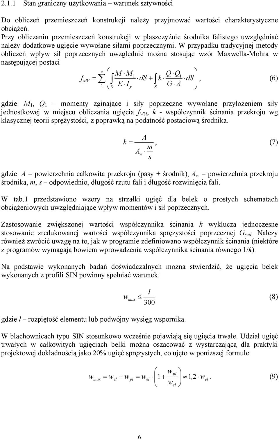 W przypadku tradycyjnej metody obliczeń wpływ sił poprzecznych uwzględnić można stosując wzór Maxwella-Mohra w następującej postaci u M M1 Q Q 1 MV ds + k ds 1 E, (6) S y G A S gdzie: M 1, Q 1