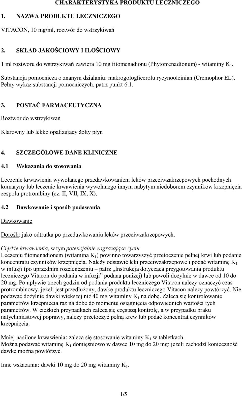 Substancja pomocnicza o znanym działaniu: makrogologlicerolu rycynooleinian (Cremophor EL). Pełny wykaz substancji pomocniczych, patrz punkt 6.1. 3.